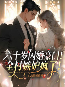 《六十岁闪婚豪门！全村嫉妒疯了！》小说剧情介绍_小说主角是白玉婉赵知礼的小说剧情