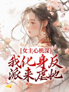 《女主心机深，我化身反派来虐她》小说剧情介绍_小说主角是楚晚宁叶倾城的小说剧情