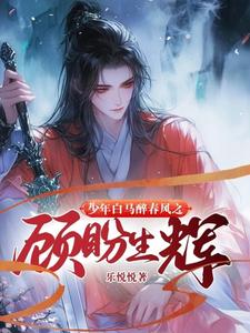 《少年白马醉春风之顾盼生辉》小说剧情介绍_小说主角是百里东君司空长风的小说剧情