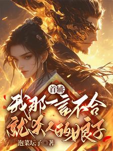 《首辅：我那一言不合就杀人的娘子》小说剧情介绍_小说主角是纪意卿九月的小说剧情