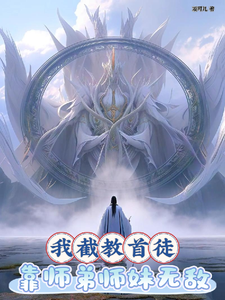 《我截教首徒，靠师弟师妹无敌》小说剧情介绍_小说主角是仙俊誉玄都的小说剧情