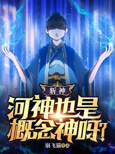 斩神：河神也是概念神呀？讲述了什么故事,何凡林七夜小说剧情简介