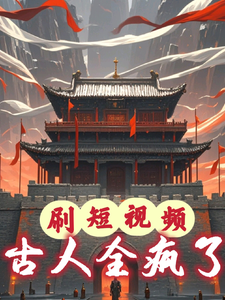 《刷短视频，古人全疯了》小说剧情介绍_小说主角是萧择嬴政的小说剧情