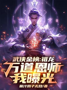 《武侠金榜：祖龙，万道恩师我曝光》小说剧情介绍_小说主角是嬴政赵高的小说剧情