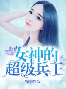 叶枫苏语晴吴芮《女神的超级兵王》小说剧情介绍_小说主角是叶枫苏语晴吴芮的小说剧情