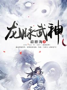 林子扬唐婧霏《龙脉武神》小说剧情介绍_小说主角是林子扬唐婧霏的小说剧情