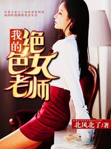 何风江曼《我的绝色女老师》小说剧情介绍_小说主角是何风江曼的小说剧情