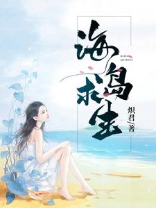 王新张蕊《海岛求生》小说剧情介绍_小说主角是王新张蕊的小说剧情