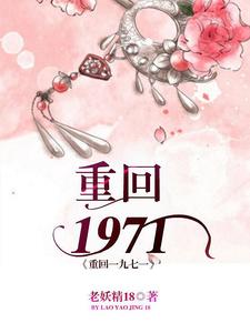 米蓝月陈庆宴《重回一九七一》小说剧情介绍_小说主角是米蓝月陈庆宴的小说剧情