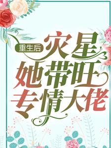 《重生后灾星她带旺专情大佬》小说剧情介绍_小说主角是苏柒墨修寒的小说剧情