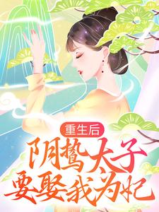 沈雨燃萧明彻《重生后阴鸷太子要娶我为妃》小说剧情介绍_小说主角是沈雨燃萧明彻的小说剧情