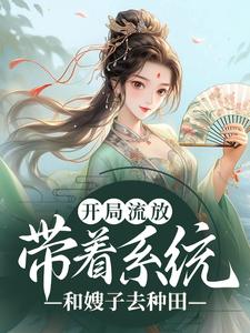 燕云赵婉莹《开局流放带着系统和嫂子去种田》小说剧情介绍_小说主角是燕云赵婉莹的小说剧情