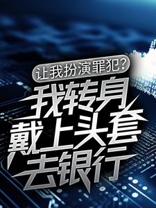 《让我扮演罪犯我转身戴上头套去银行》小说剧情介绍_小说主角是韩立的小说剧情