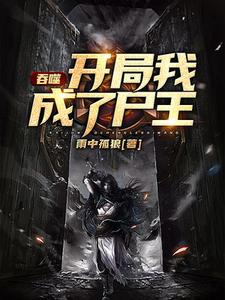 《吞噬开局我成了尸王》小说剧情介绍_小说主角是秦昊琴梦雅的小说剧情