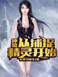 王哲丁舞(神豪从捕捉精灵开始)小说完结版