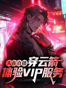 《人在直播穿云箭体验VIP服务》小说剧情介绍_小说主角是苏冶牛头马面的小说剧情