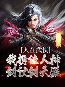 《人在武侠我携佳人神剑仗剑天涯》小说剧情介绍_小说主角是李长风的小说剧情