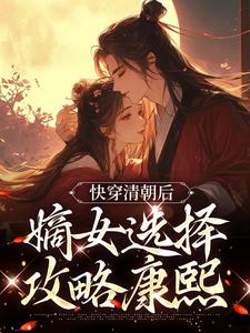 《快穿清朝后嫡女选择攻略康熙》小说剧情介绍_小说主角是明妍康熙的小说剧情