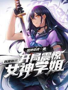 《妖魔复苏开局震惊女神学姐》小说在线章节阅读目录