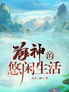 《海神的悠闲生活》小说剧情介绍_小说主角是李悠然的小说剧情