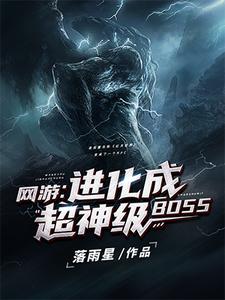 《网游进化成超神级BOSS》小说剧情介绍_小说主角是夜辰爱丽丝的小说剧情