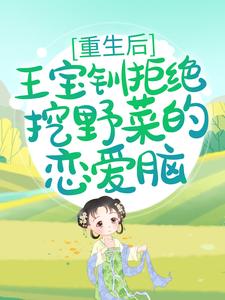 《重生后王宝钏拒绝挖野菜的恋爱脑》小说剧情介绍_小说主角是王宝钏白瑜的小说剧情