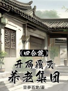 【精选】何雨柱（四合院开局覆灭养老集团）章节剧情介绍全文阅读地址