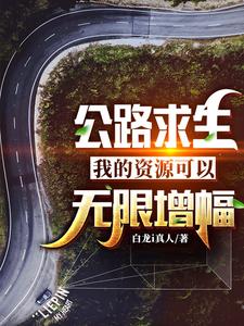 《公路求生我的资源可以无限增幅》小说在线章节阅读目录