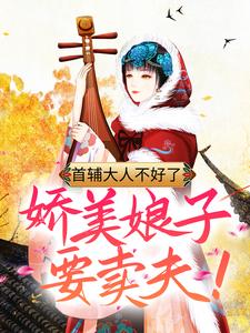 《首辅大人不好了娇美娘子要卖夫》小说剧情介绍_小说主角是云皎月祁长瑾的小说剧情