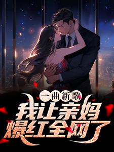 《一曲新歌我让亲妈爆红全网了》小说剧情介绍_小说主角是李智李竹月的小说剧情