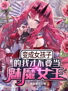 《变成女孩子的我才不要当魅魔女王》小说剧情介绍_小说主角是苏凛陆白羽的小说剧情