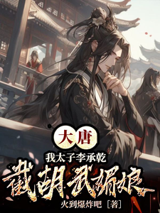 《大唐：我太子李承乾，截胡武媚娘》小说剧情介绍_小说主角是李承乾武媚娘的小说剧情