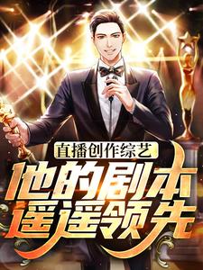 直播创作综艺他的剧本遥遥领先讲述了什么故事,赵佳羽金敏郭小说剧情简介