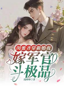 《闺蜜齐穿新婚夜嫁军官斗极品》小说剧情介绍_小说主角是佟瑶顾臻的小说剧情